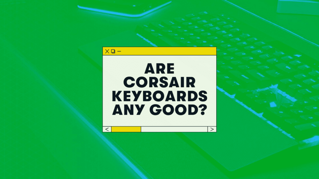 Are Corsair keyboards good quality?