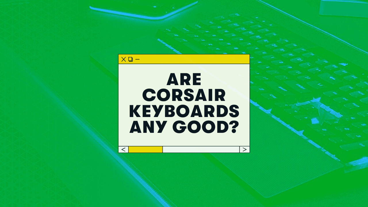 Are Corsair Keyboards Good Quality? (9 Pros and Cons)