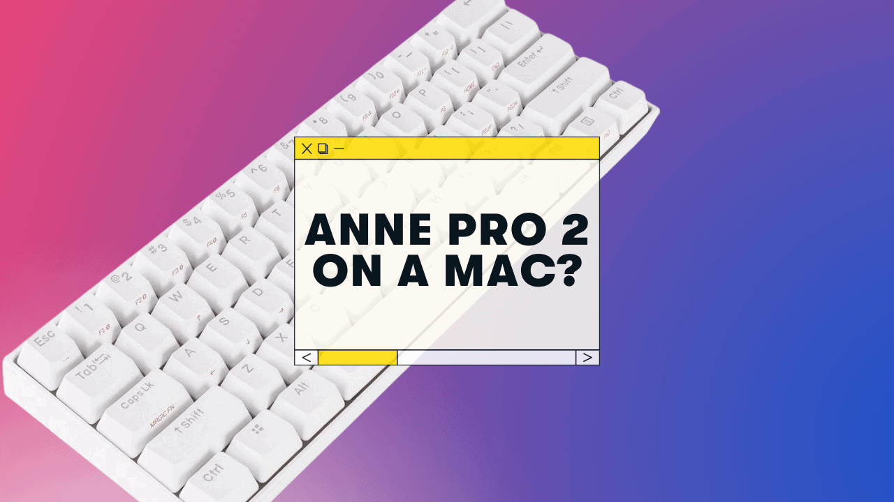 Does Anne Pro 2 Work on Mac? (Software & Keybind Guide)